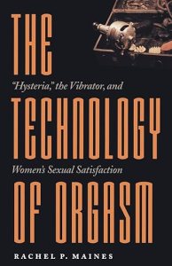 The Technology of Orgasm: “Hysteria,” the Vibrator, and Women’s Sexual Satisfaction (John Hopkins Studies in the History of Technology Book 24)