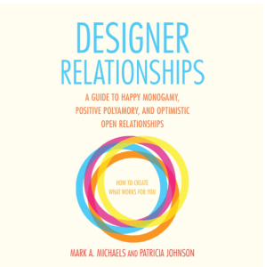 Designer Relationships: A Guide to Happy Monogamy, Positive Polyamory, and Optimistic Open Relationships